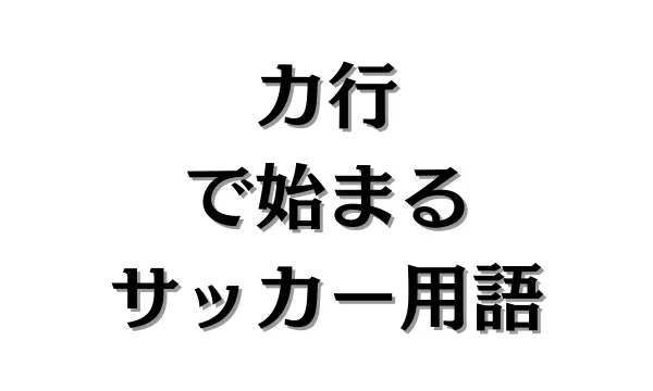 カ行で始まるサッカー用語